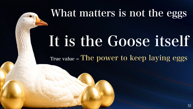 What matters is not the eggs

It is the Goose itself

True value = The power to keep laying eggs