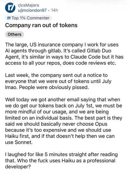 Screenshot of a Reddit post in i from r/csMajors titled Company ran out of tokens. The user describes how their large US insurance company ran out of AI tokens using Gitlab Duo Agent. They were told to use Haiku first insted of Opus because its too expensive which the developer found funny 🤣