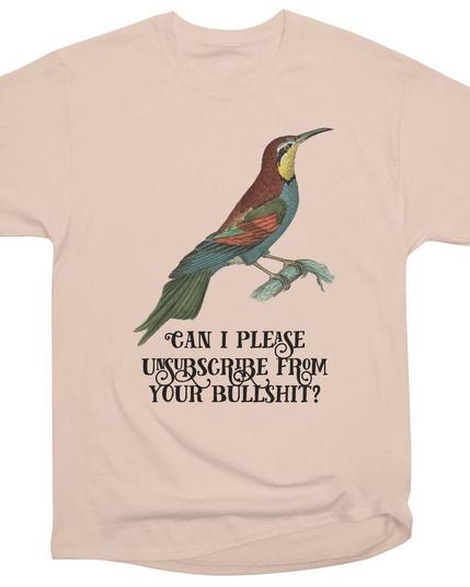 a t-shirt featuring a painting of a bird beside the text "can I please unsubscribe from your bullshit?"